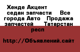 Хенде Акцент 1995-99 1,5седан запчасти: - Все города Авто » Продажа запчастей   . Татарстан респ.